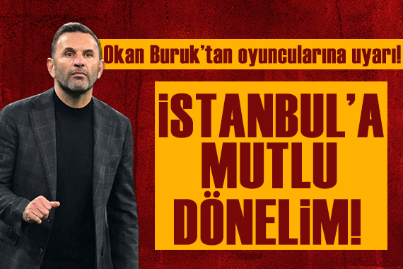 Okan Buruk tan oyuncularına uyarı: İstanbul a mutlu dönelim!